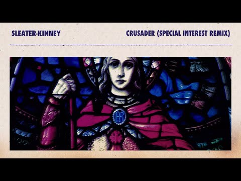 Sleater-Kinney - Crusader (Special Interest Remix)