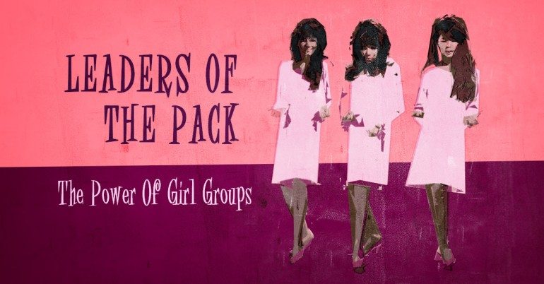 Leaders Of The Pack The Power Of Girl Groups Udiscover